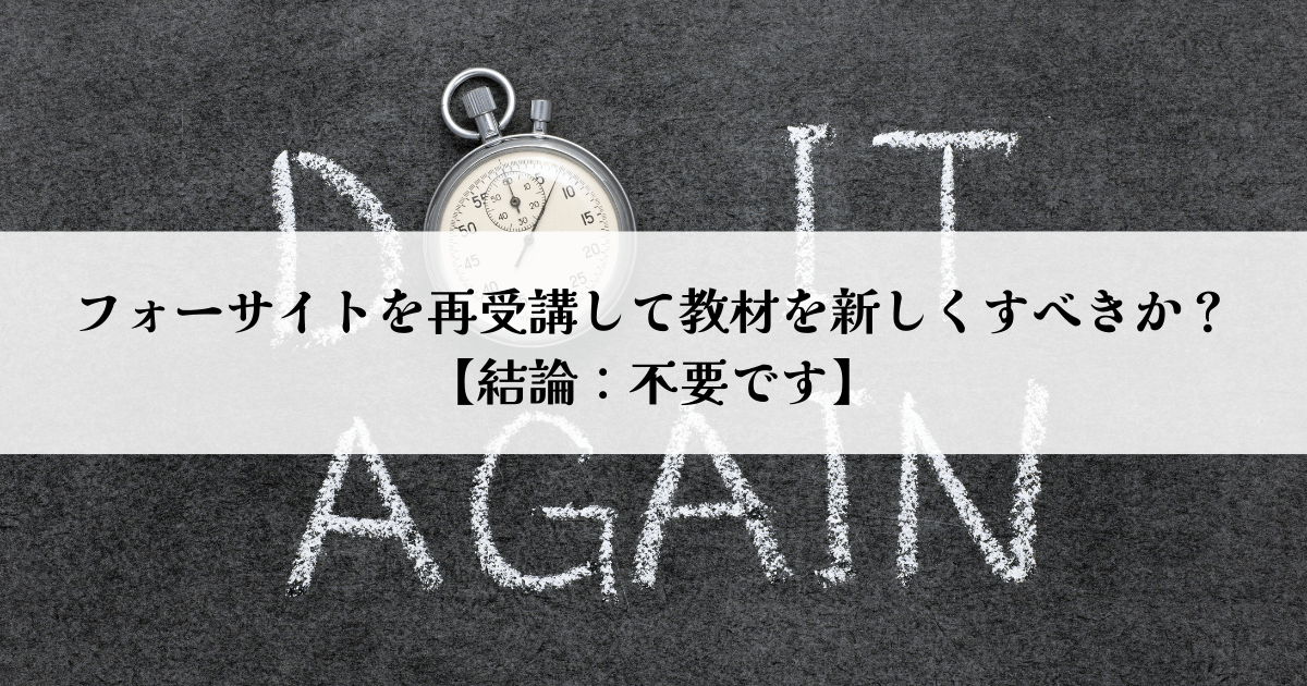 フォーサイトを再受講して教材を新しくすべきか？【結論：不要です】